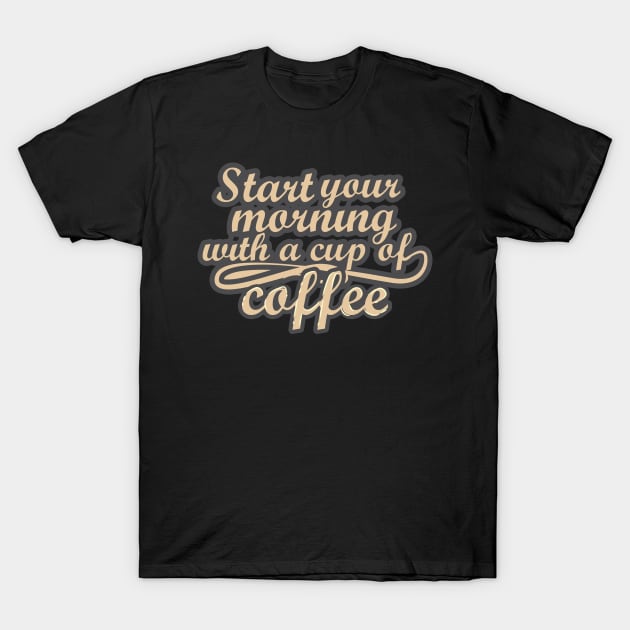 Start your Morning with a cup of coffee T-Shirt by avshirtnation